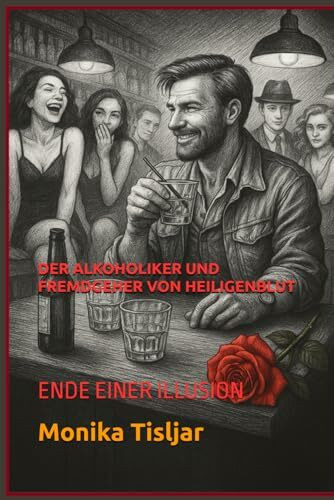 DER ALKOHOLIKER UND FREMDGEHER VON HEILIGENBLUT: ENDE EINER ILLUSION (AUTOBIOGRAFISCHE GESCHICHTEN)