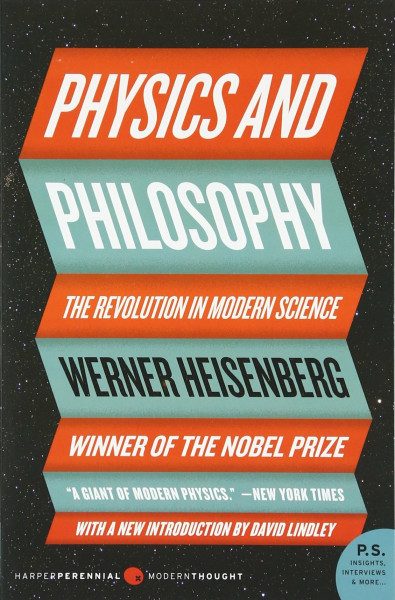Physics and Philosophy: The Revolution in Modern Science (Harper Perennial Modern Thought, 17)
