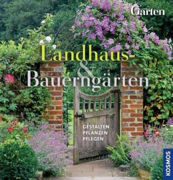Landhaus- und Bauerngärten: Gestalten Pflanzen Pflegen