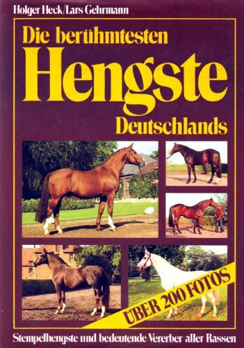 Die berühmtesten Hengste Deutschlands. Stempelhengste und bedeutende Vererber aller Rassen