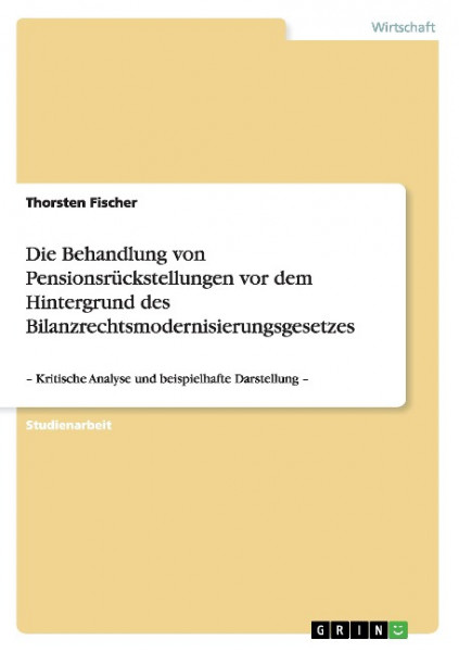 Die Behandlung von Pensionsrückstellungen vor dem Hintergrund des Bilanzrechtsmodernisierungsgesetze