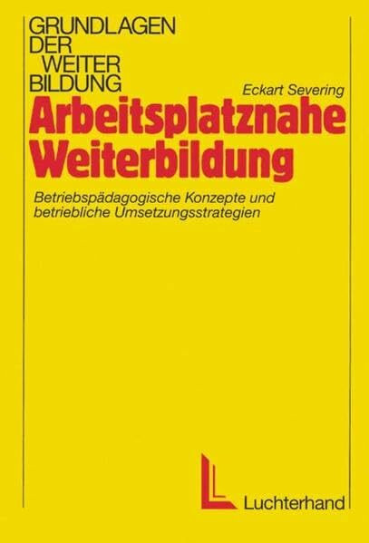 Arbeitsplatznahe Weiterbildung: Betriebspädagogische Konzepte und betriebliche Umsetzungsstrategien (Grundlagen der Weiterbildung)