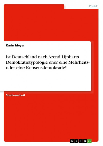 Ist Deutschland nach Arend Lijpharts Demokratietypologie eher eine Mehrheits- oder eine Konsensdemok