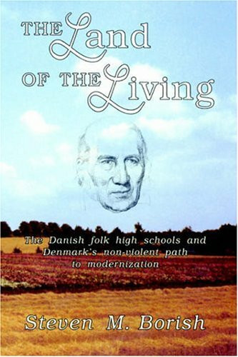 The Land of the Living: The Danish Folk High Schools and Denmark's Non-Violent Path Ot Modernization
