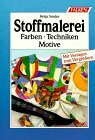 Stoffmalerei. Farben, Techniken, Motive.