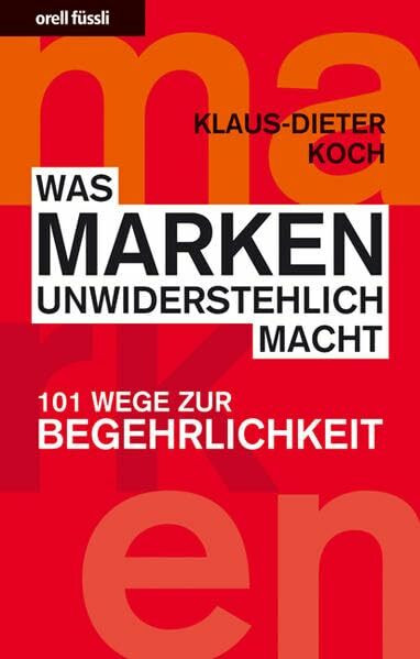 Was Marken unwiderstehlich macht: 101 Wege zur Begehrlichkeit