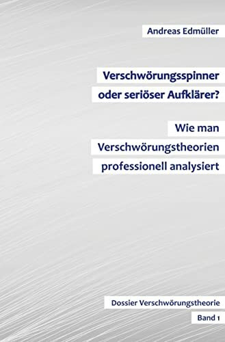 Verschwörungsspinner oder seriöser Aufklärer? - Wie man Verschwörungstheorien professionell analysiert: Dossier Verschwörungstheorie - Band 1