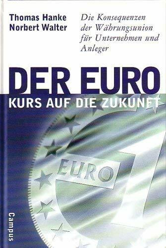 Der Euro - Kurs auf die Zukunft: Die Konsequenzen der Währungsunion für Unternehmen und Anleger