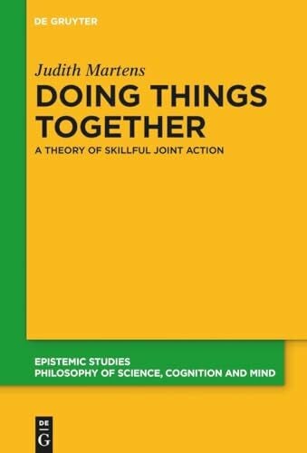 Doing Things Together: A Theory of Skillful Joint Action (Epistemic Studies, 41)