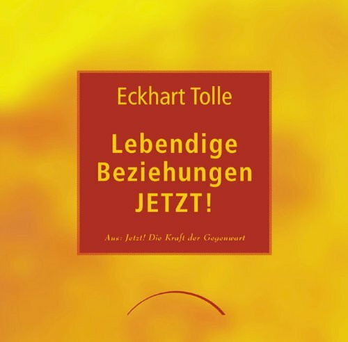 Lebendige Beziehungen Jetzt!: Aus "Jetzt! Die Kraft der Gegenwart"