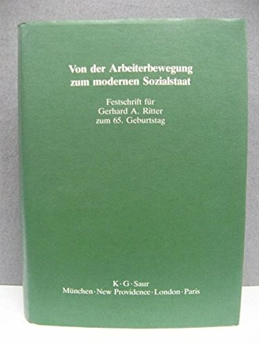 Von der Arbeiterbewegung zum modernen Sozialstaat: Festschrift für Gerhard A. Ritter zum 65. Geburtstag