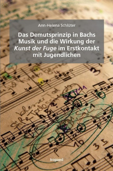 Das Demutsprinzip in Bachs Musik und die Wirkung der Kunst der Fuge im Erstkontakt mit Jugendlichen