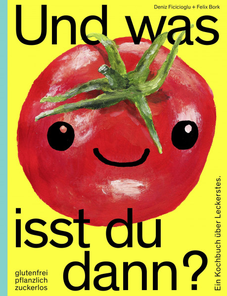 Und was isst du dann?: Ein Kochbuch über Leckerstes. Glutenfrei, pflanzlich, zuckerlos