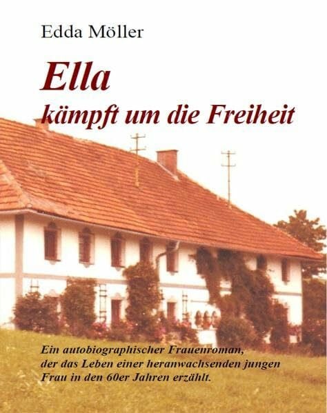 Ella kämpft um die Freiheit: Ein autobiographischer Frauenroman, der das Leben einer heranwachsenden jungen Frau in den 60er Jahren erzählt.