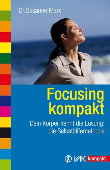 Focusing kompakt: Dein Körper kennt die Lösung: die Selbsthilfemethode (vak kompakt)