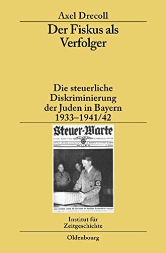 Der Fiskus als Verfolger: Die steuerliche Diskriminierung der Juden in Bayern 1933-1941/42 (Studien zur Zeitgeschichte, 78, Band 78)