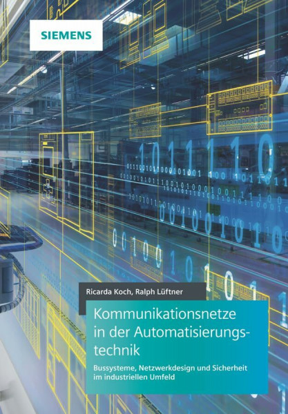 Kommunikationsnetze in der Automatisierungstechnik: Bussysteme, Netzwerkdesign und Sicherheit im industriellen Umfeld