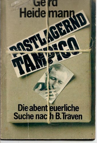 Postlagernd Tampico. Die abenteuerliche Suche nach B. Traven.