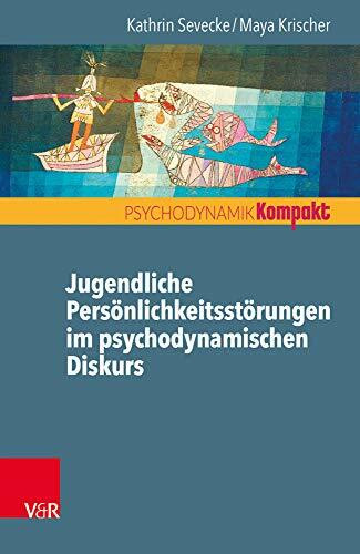 Jugendliche Persönlichkeitsstörungen im psychodynamischen Diskurs (Psychodynamik kompakt)