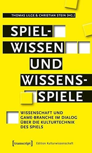 Spielwissen und Wissensspiele: Wissenschaft und Game-Branche im Dialog über die Kulturtechnik des Spiels (Edition Kulturwissenschaft, Bd. 139)