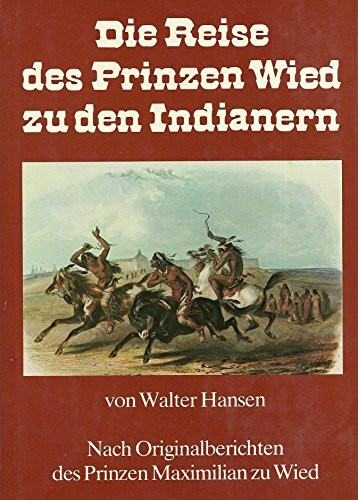 Die Reise des Prinzen Wied zu den Indianern. Nach Originalberichten des Prinzen Maximilian zu Wied