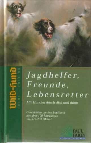 Jagdhelfer, Freunde, Lebensretter. Mit Hunden durch dick und dünn. (Wild und Hund Treue Edition)