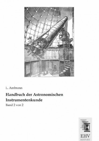Handbuch der Astronomischen Instrumentenkunde: Band 2 von 2