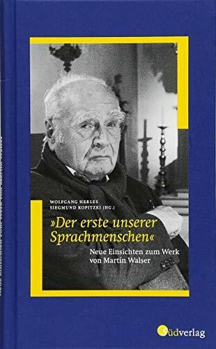 "Der erste unserer Sprachmenschen". Neue Einsichten zum Werk von Martin Walser