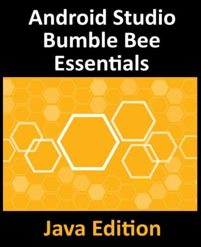 Android Studio Bumble Bee Essentials - Java Edition: Developing Android Apps Using Android Studio 2021.1 and Java Android Studio Bumble Bee Essentials - Java Edition: Developing Android Apps Using Android Studio 2021.1 and Java