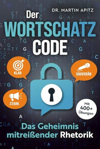 Der Wortschatz-Code: Das Geheimnis mitreißender Rhetorik: Wortschatz erweitern, Ausdrucksweise verbessern, Kommunikation meistern: für selbstbewusste Gespräche, die souverän & überzeugend wirken