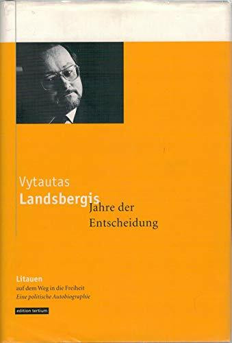 Jahre der Entscheidung: Litauen auf dem Weg in die Freiheit. Eine politische Autobiographie