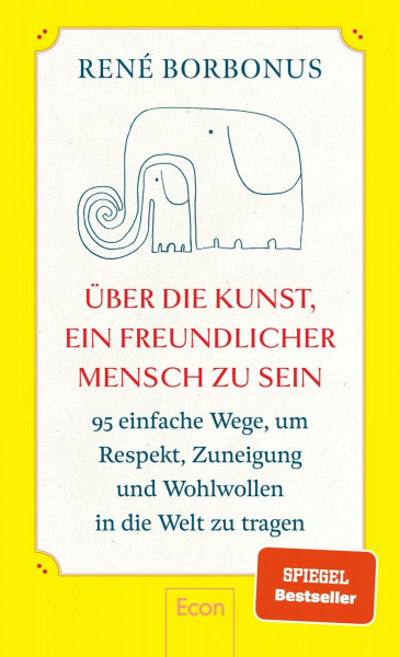 Über die Kunst, ein freundlicher Mensch zu sein: 95 einfache Wege, um Respekt, Zuneigung und Wohlwollen in die Welt zu tragen | Freundlichkeit macht glücklich ― andere und sich selbst