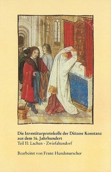 Investiturprotokolle der Diözese Konstanz aus dem 16. Jahrhundert: Teil II: Lachen - Zwiefaltendorf (Veröffentlichungen der Kommission für ... Reihe A: Quellen, 48/2, Band 48)
