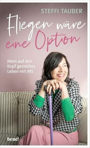 Fliegen wäre eine Option: Mein auf den Kopf gestelltes Leben mit MS