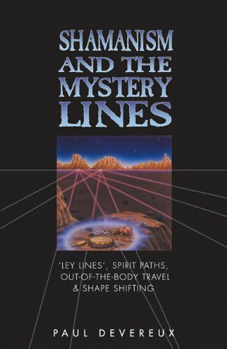 Shamanism and the Mystery Lines: Ley Lines, Spirit Paths, Out-of-the-body Travel and Shape Shifting