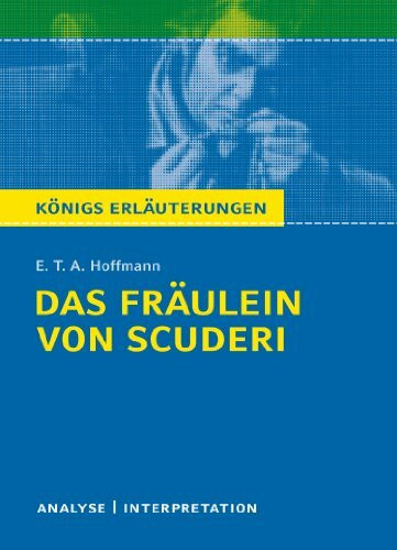 Das Fräulein von Scuderi von E.T.A Hoffmann - Textanalyse und Interpretation: mit Zusammenfassung, Inhaltsangabe, Charakterisierung, Szenenanalyse, ... Erläuterungen und Materialien, Band 314)