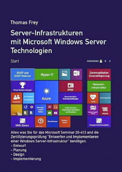 Server-Infrastrukturen mit Microsoft Windows Server Technologien: Alles was Sie für das Microsoft Seminar MOC 20413 und die Zertifizierungsprüfung ... Windows Server-Infrastruktur" benötigen.