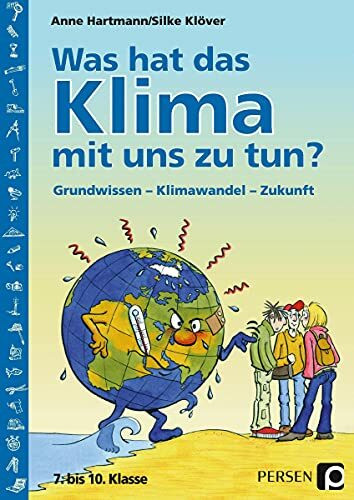 Was hat das Klima mit uns zu tun?: Grundwissen - Klimawandel - Zukunft (7. bis 10. Klasse)