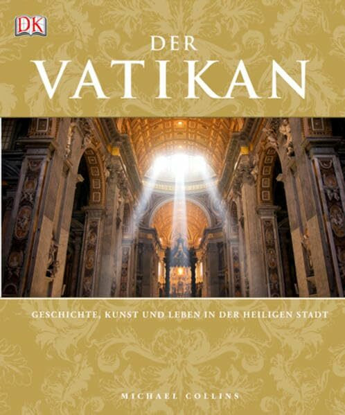Der Vatikan: Geschichte, Kunst und Leben in der Heiligen Stadt