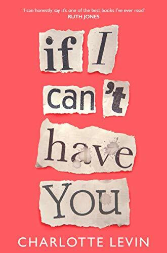 If I Can't Have You: A Compulsive, Darkly Funny Story of Heartbreak and Obsession