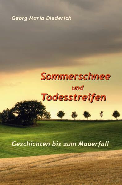 Sommerschnee und Todesstreifen: Geschichten bis zum Mauerfall