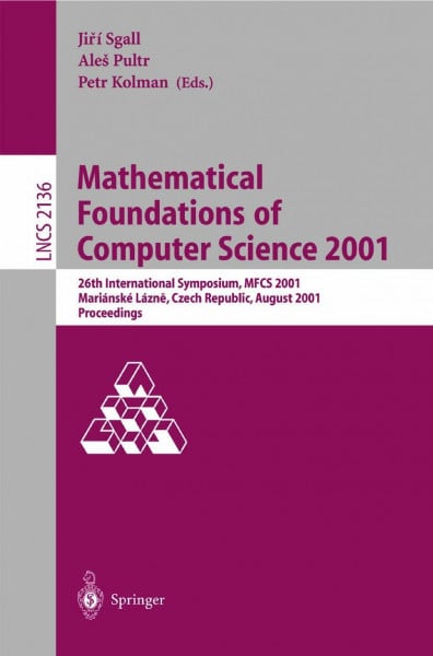 Mathematical Foundations of Computer Science 2001: 26th International Symposium, MFCS 2001 Marianske Lazne, Czech Republic, August 27-31, 2001 ... Notes in Computer Science, 2136, Band 2136)