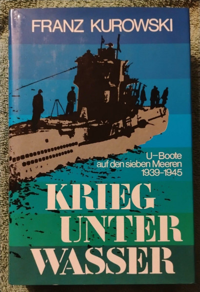 Krieg unter Wasser. U-Boote auf den sieben Meeren 1939-1945