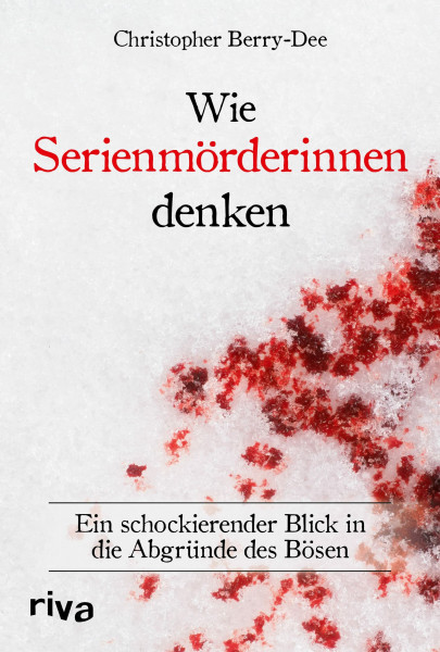 Wie Serienmörderinnen denken: Ein schockierender Blick in die Abgründe des Bösen | Ein Klassiker der True Crime Literatur. Weltbekannter Kriminologe über Verbrechen und Mord