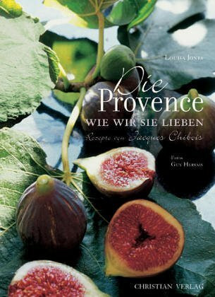 Die Provence, wie wir sie lieben: Rezepte von Jacques Chibois