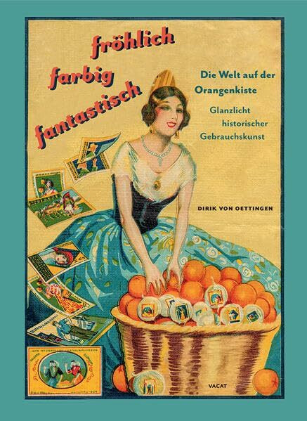 Fröhlich, farbig, fantastisch:: Die Welt auf der Orangenkiste, Glanzlicht historischer Gebrauchskunst