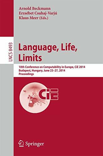 Language, Life, Limits: 10th Conference on Computability in Europe, CiE 2014, Budapest, Hungary, June 23-27, 2014, Proceedings (Theoretical Computer Science and General Issues, Band 8493)