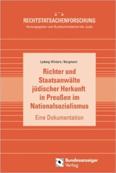 Richter und Staatsanwälte jüdischer Herkunft in Preußen im Nationalsozialismus: - Eine Dokumentation - (Rechtstatsachenforschung)