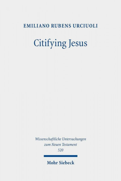 Citifying Jesus: The Making of an Urban Religion in the Roman Empire (Wissenschaftliche Untersuchungen zum Neuen Testament, Band 520)