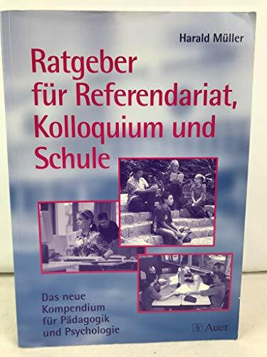 Ratgeber für Referendariat, Kolloquium und Schule: Das neue Kompendium für Pädagogik und Psychologie (Alle Klassenstufen)